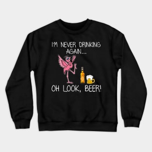 I_m Never Drink Again Oh Look Beer Funny Flamingo Crewneck Sweatshirt